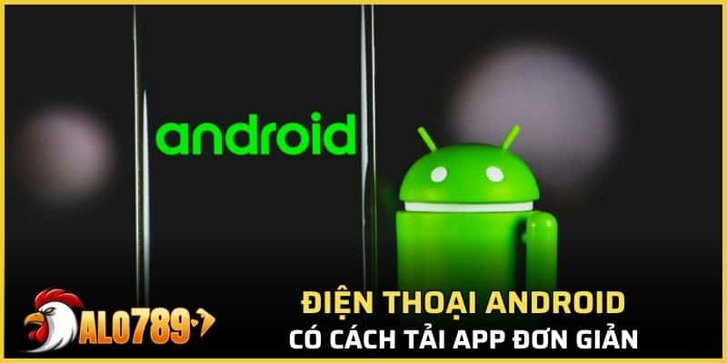 Điện thoại Android có cách tải app đơn giản